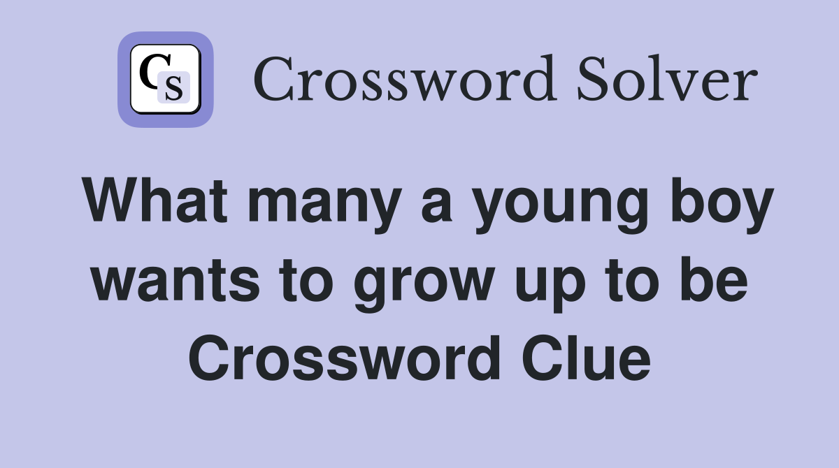 What many a young boy wants to grow up to be Crossword Clue