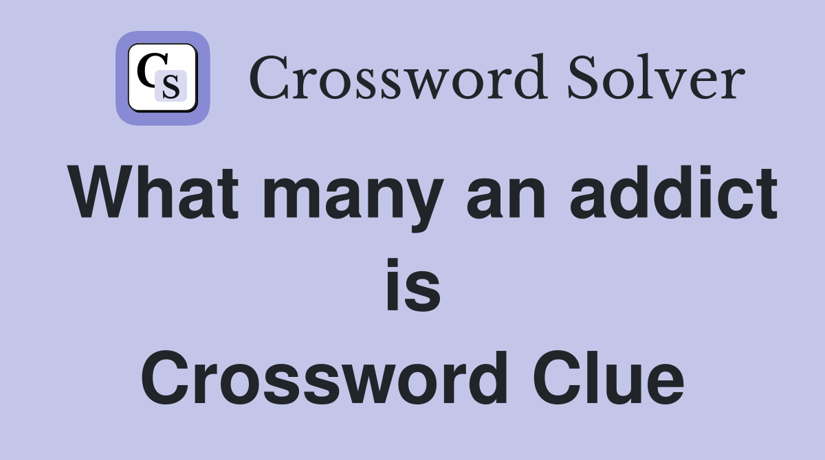 What many an addict is Crossword Clue