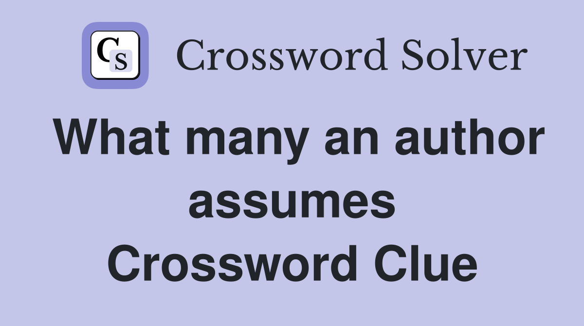 What many an author assumes Crossword Clue