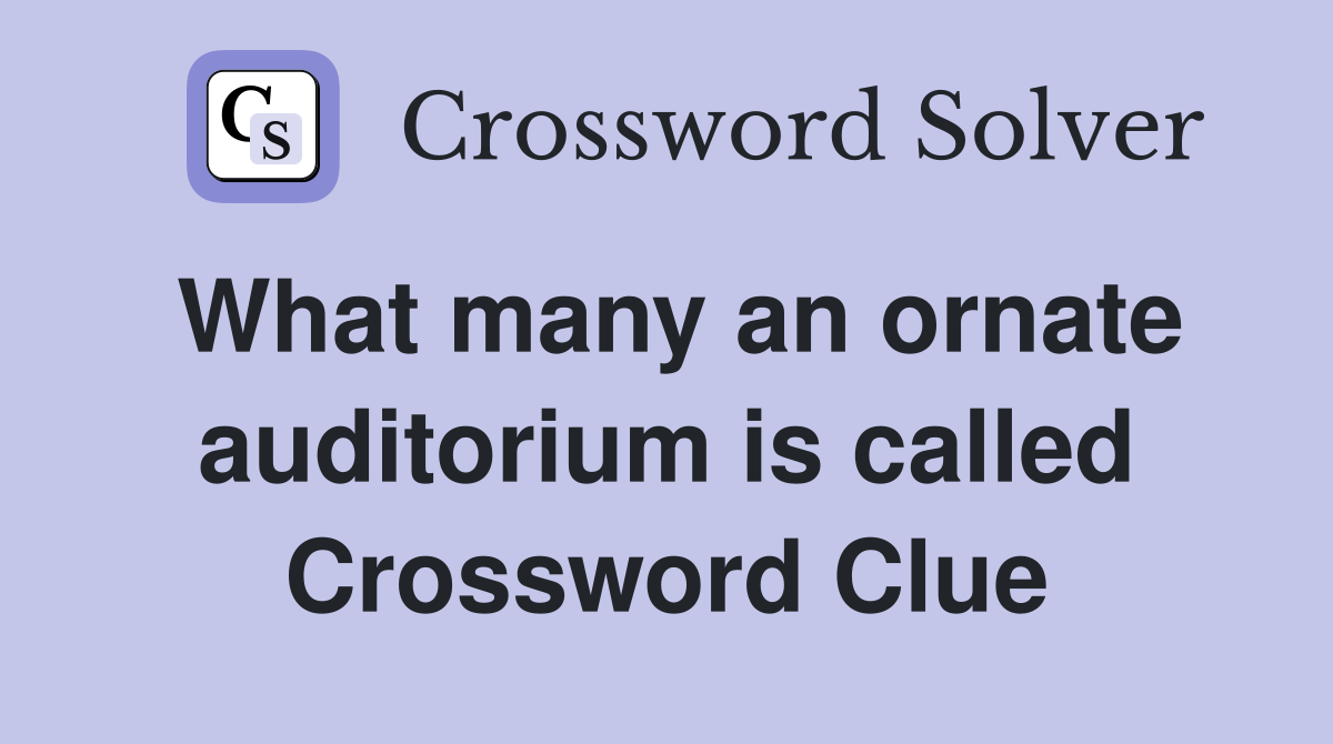 What many an ornate auditorium is called Crossword Clue