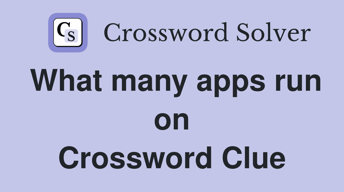 What many apps run on Crossword Clue