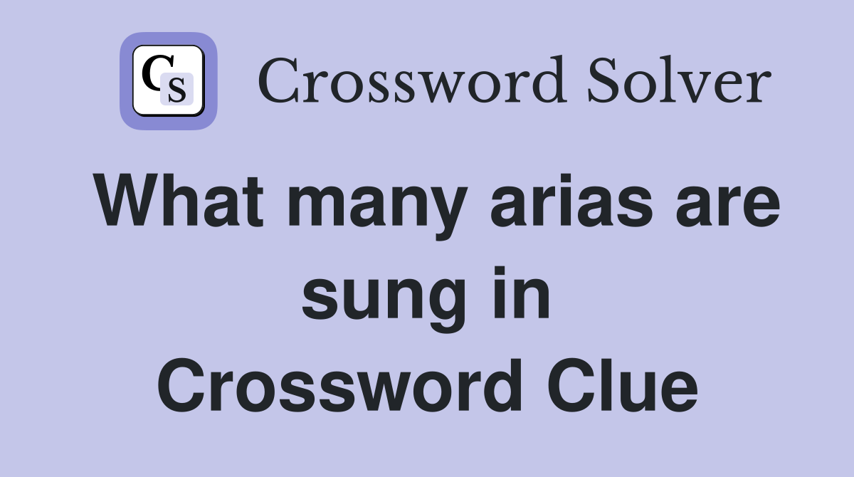 What many arias are sung in Crossword Clue