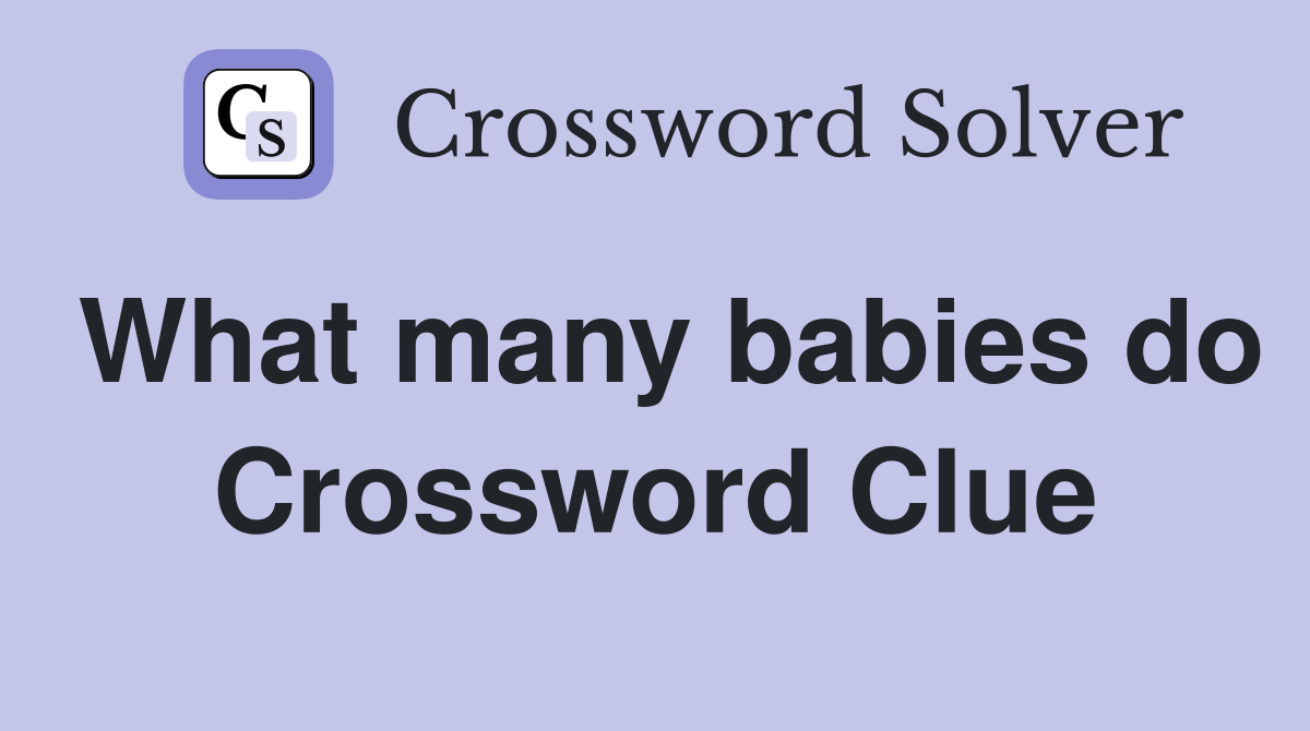 What many babies do Crossword Clue
