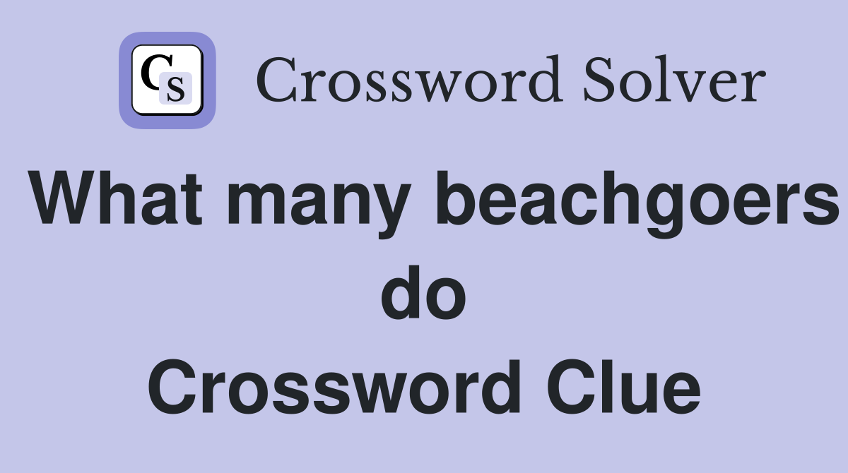 What many beachgoers do Crossword Clue