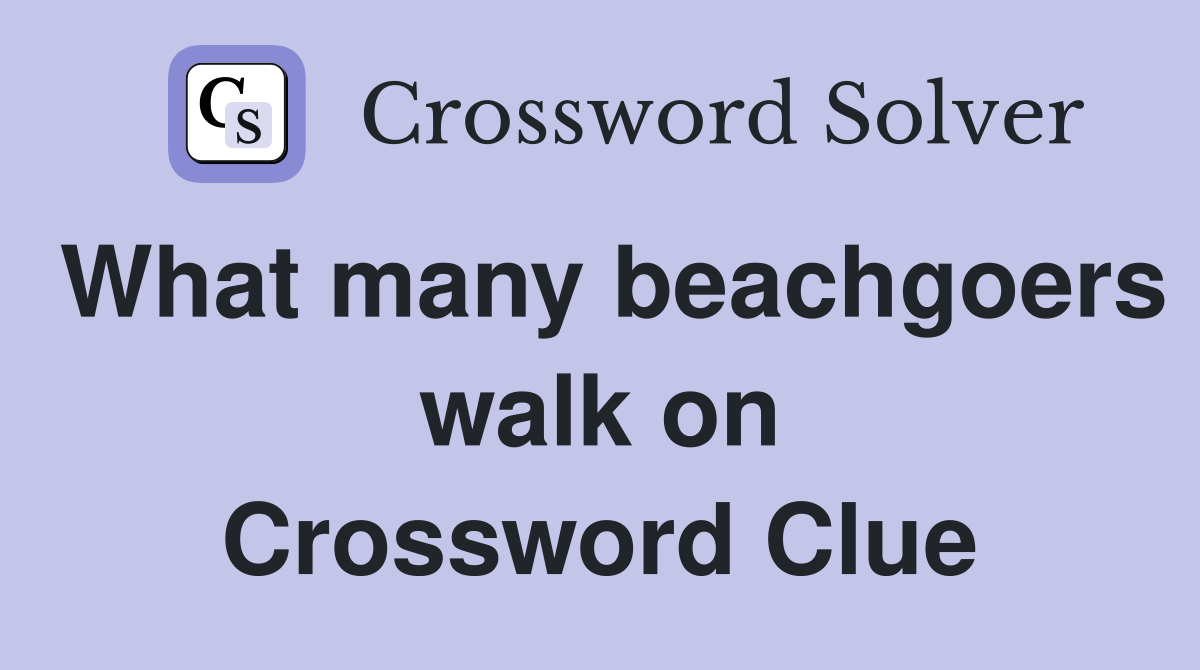 What many beachgoers walk on Crossword Clue