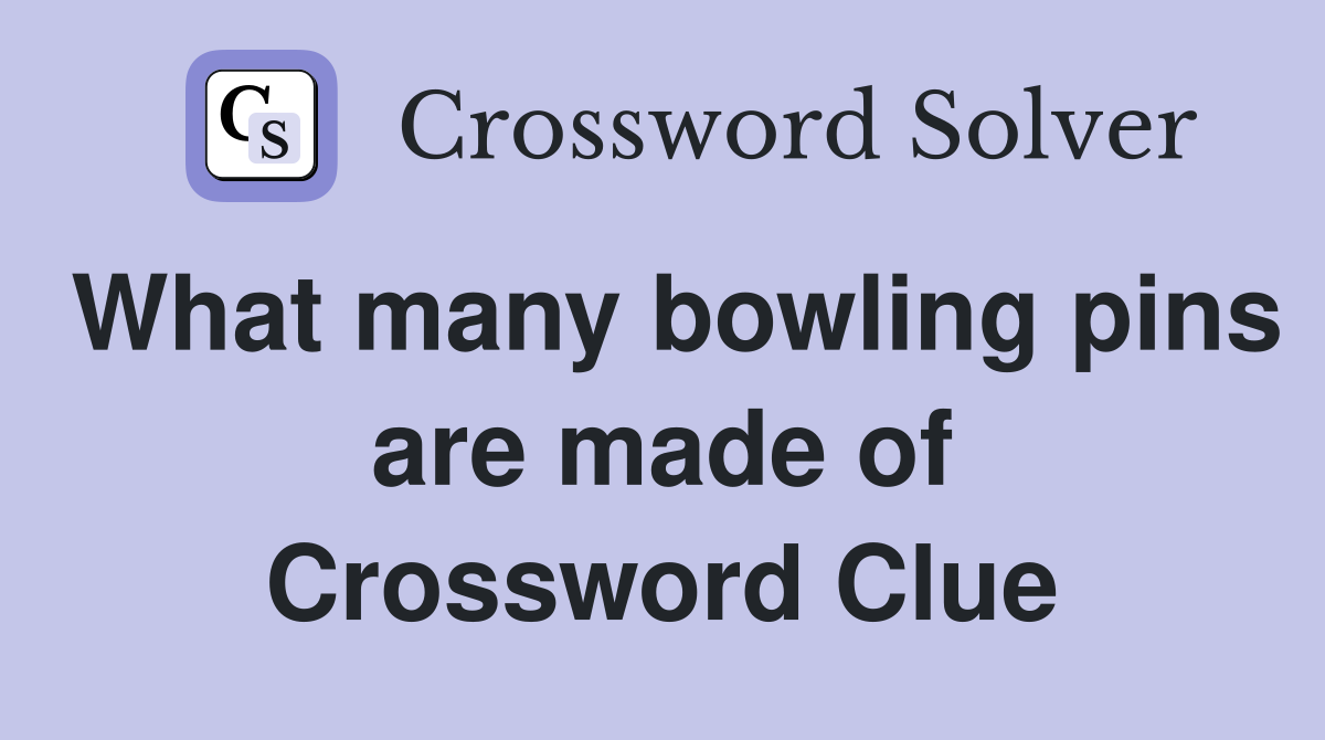 What many bowling pins are made of Crossword Clue