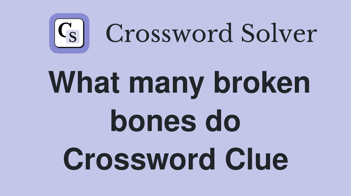What many broken bones do Crossword Clue