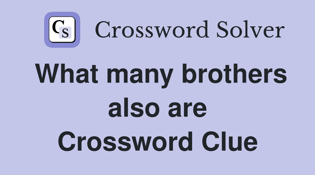 What many brothers also are Crossword Clue
