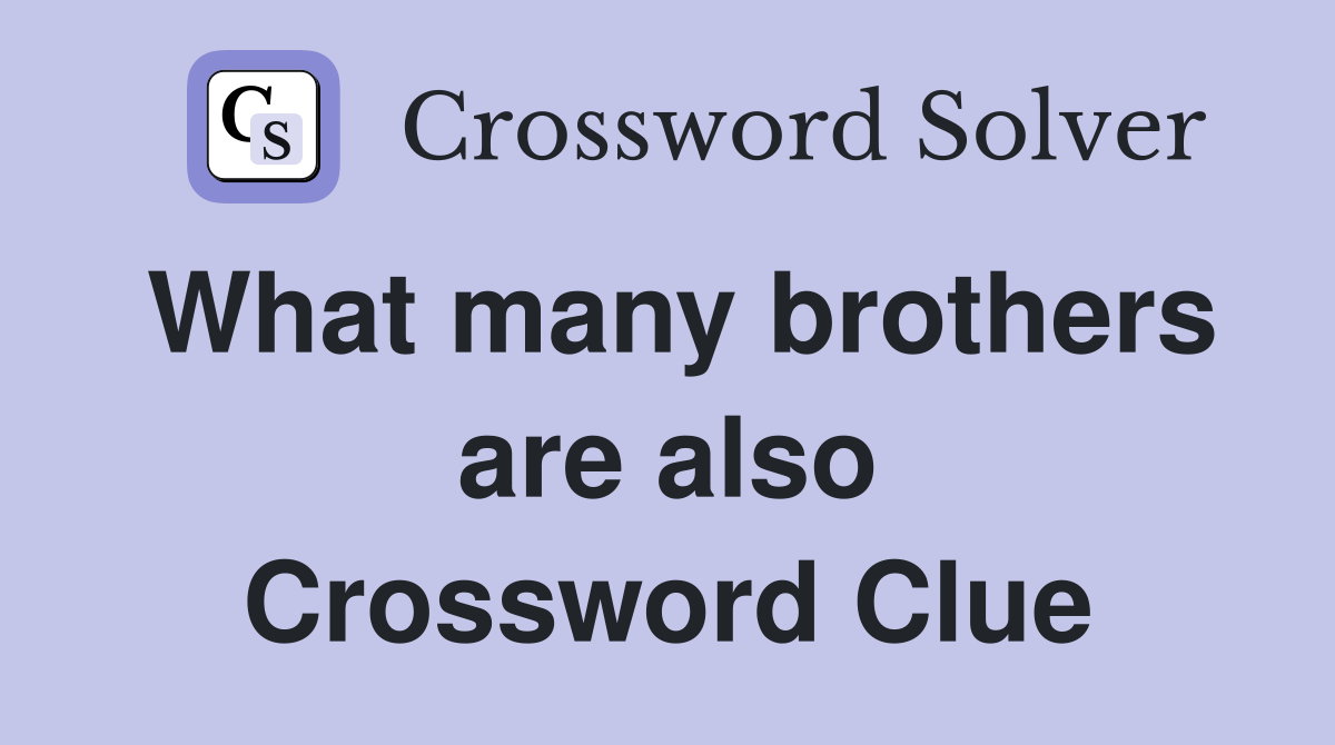 What many brothers are also Crossword Clue