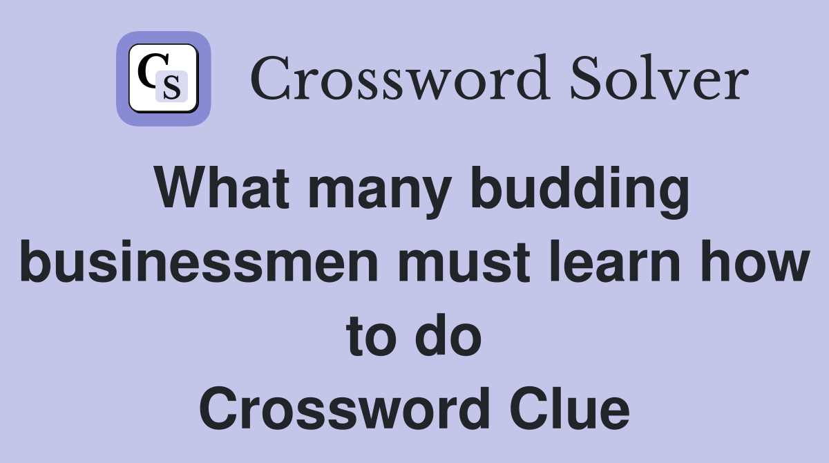What many budding businessmen must learn how to do Crossword Clue