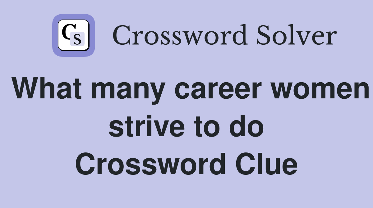 What many career women strive to do Crossword Clue