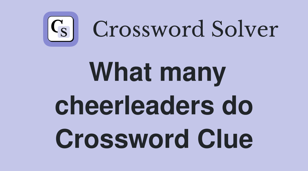 What many cheerleaders do Crossword Clue