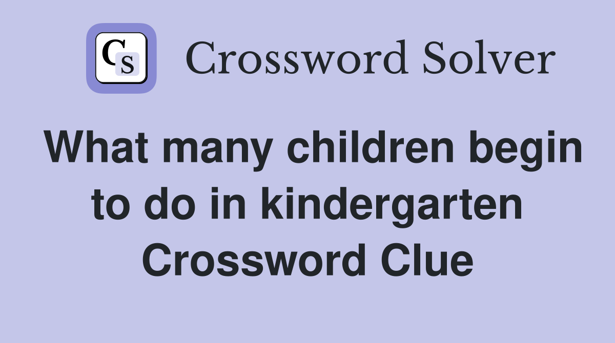 What many children begin to do in kindergarten Crossword Clue