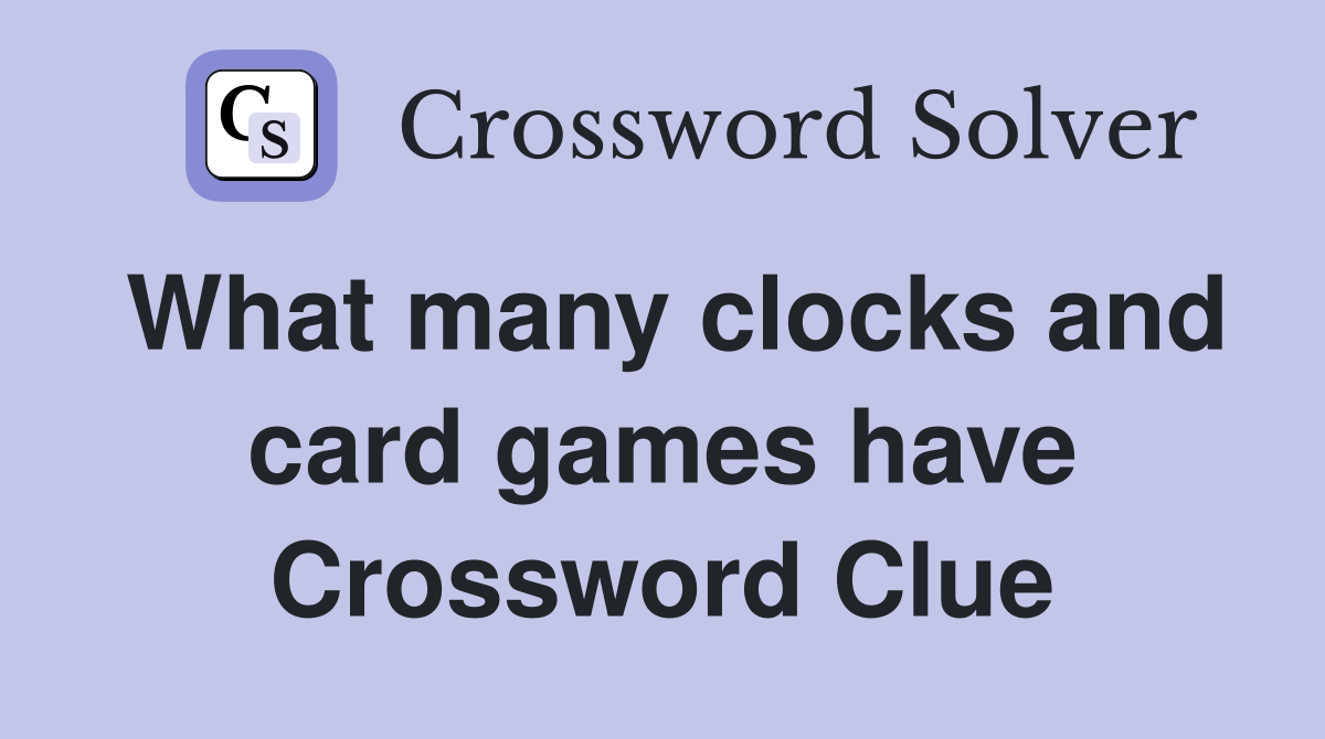What many clocks and card games have Crossword Clue