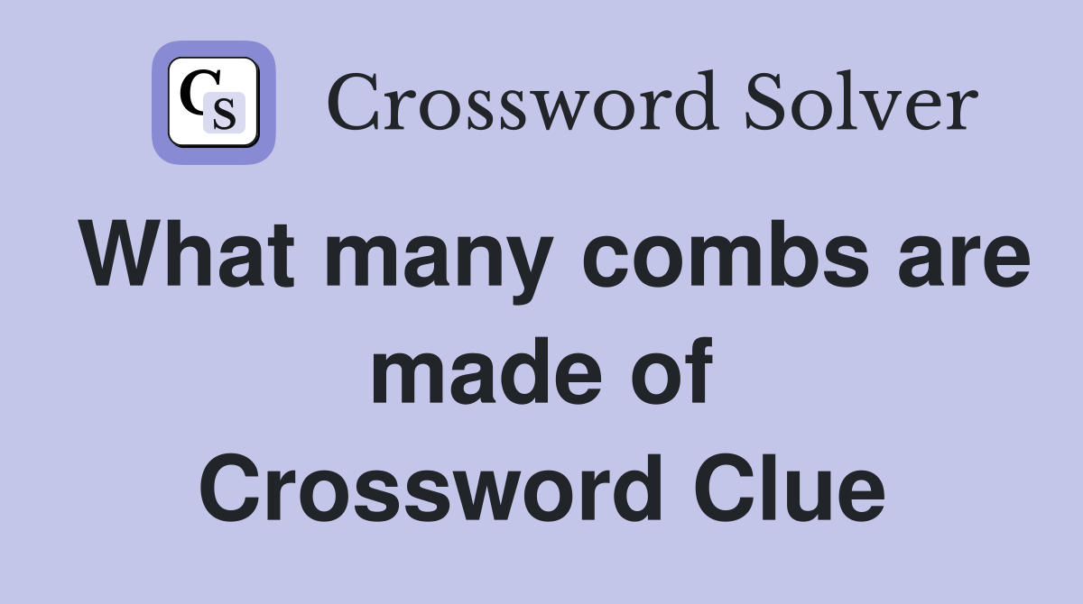 What many combs are made of Crossword Clue