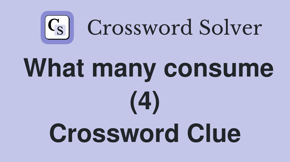 What many consume (4) Crossword Clue