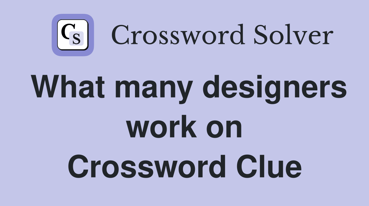 What many designers work on Crossword Clue
