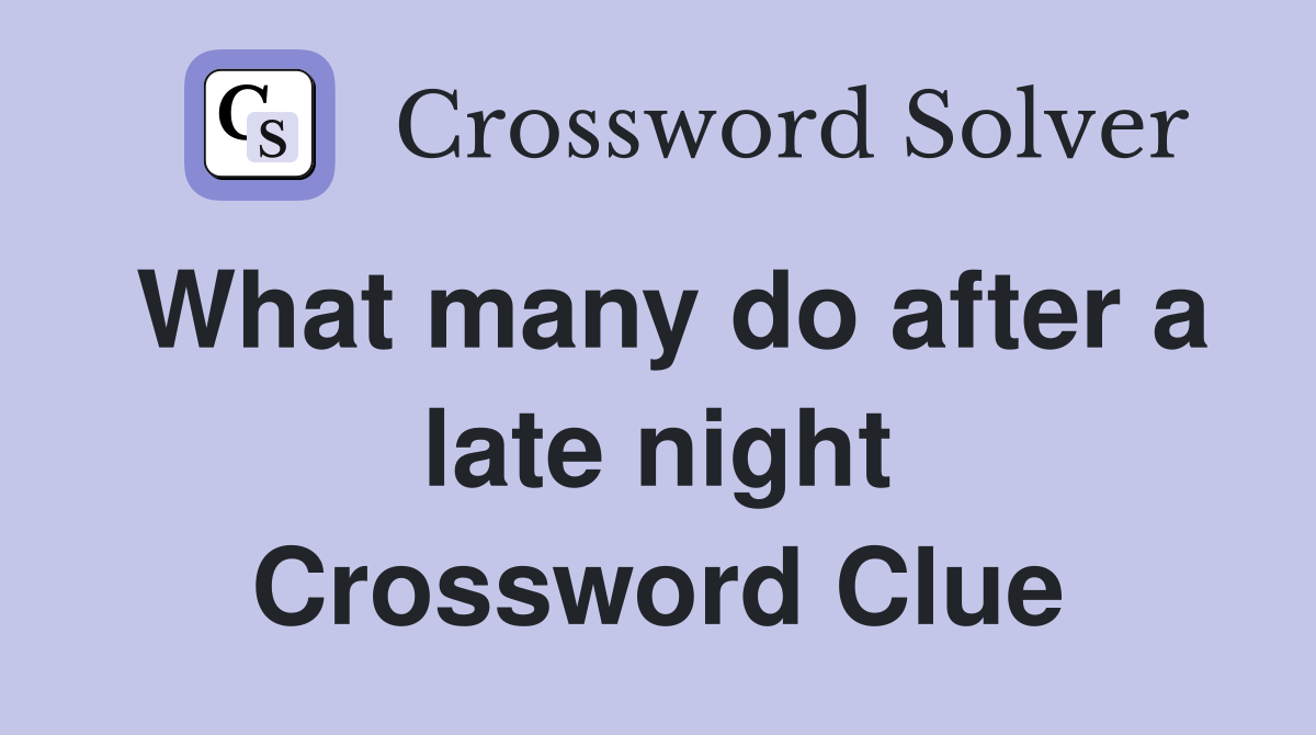 What many do after a late night Crossword Clue