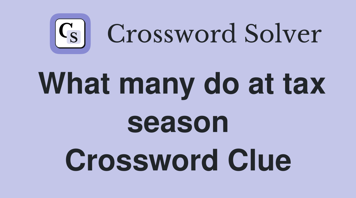 What many do at tax season Crossword Clue