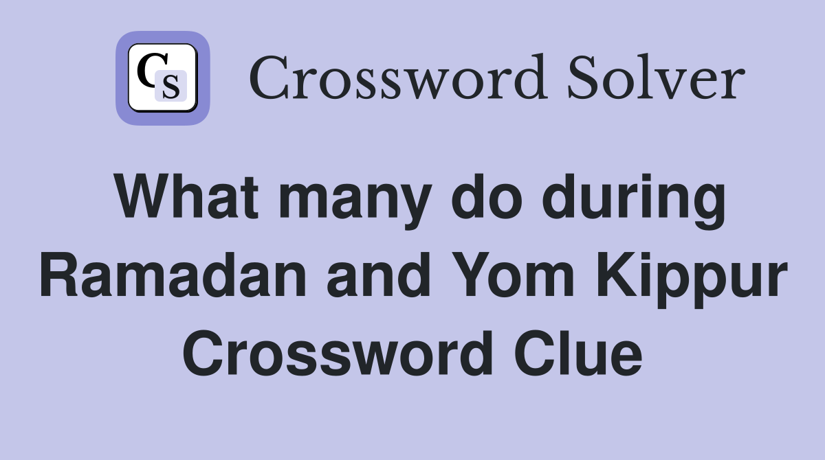 What many do during Ramadan and Yom Kippur Crossword Clue