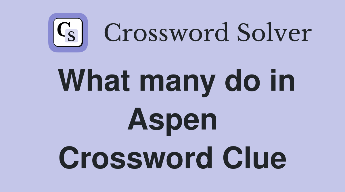 What many do in Aspen Crossword Clue