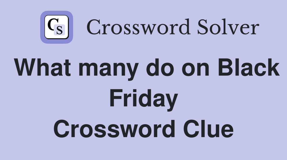 What many do on Black Friday Crossword Clue