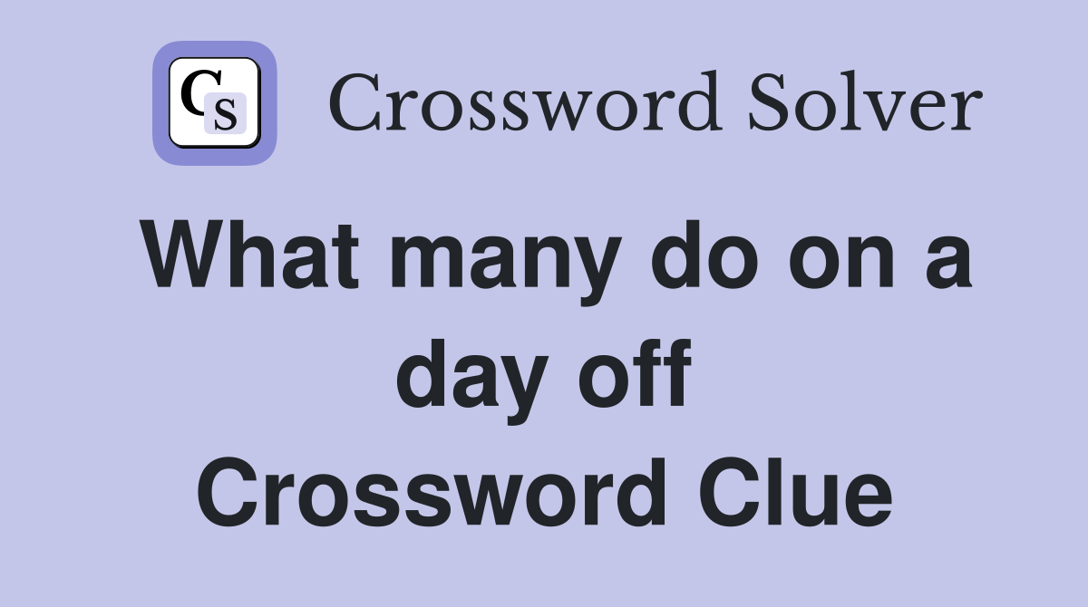 What many do on a day off Crossword Clue