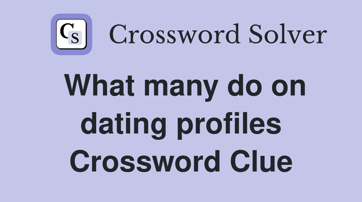 What many do on dating profiles Crossword Clue