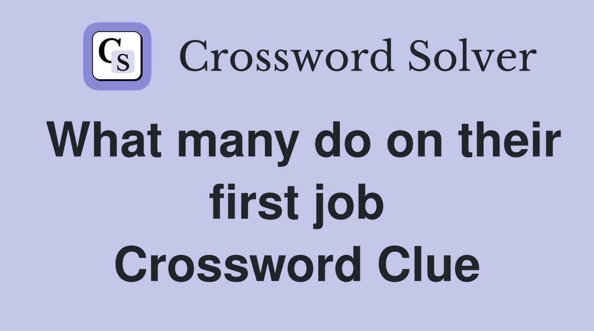 What many do on their first job Crossword Clue
