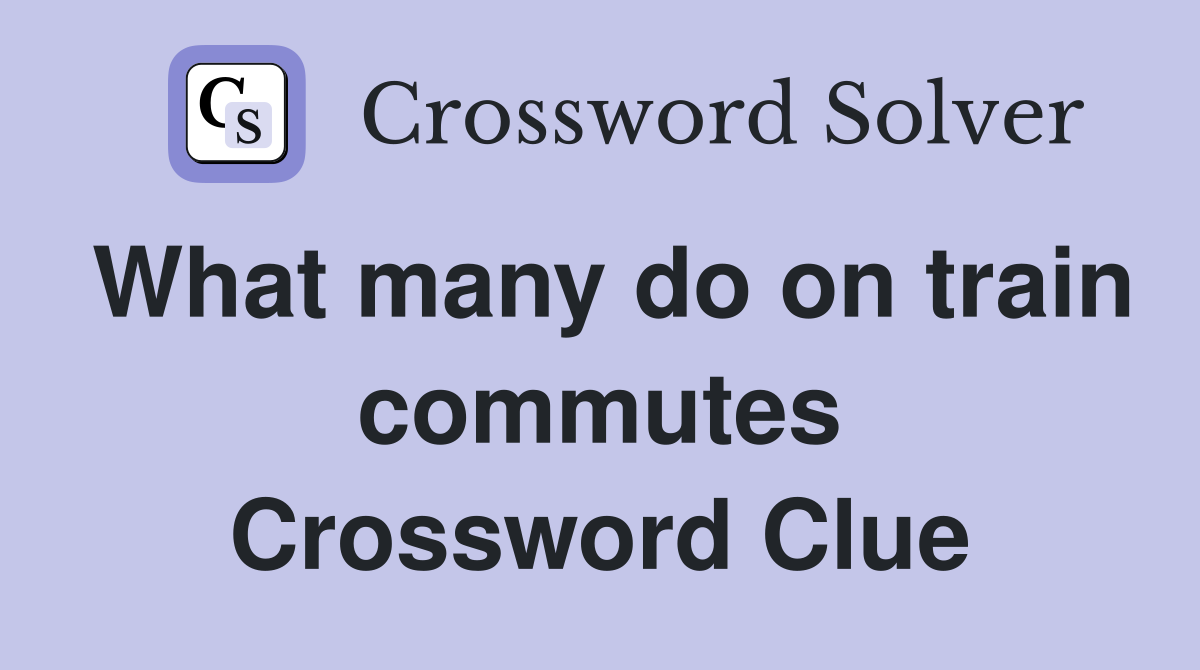 What many do on train commutes Crossword Clue