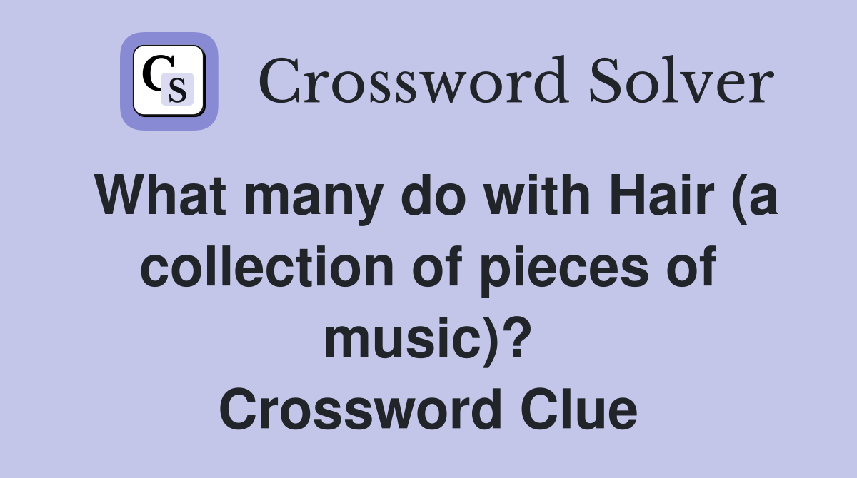 What many do with Hair (a collection of pieces of music)? Crossword Clue