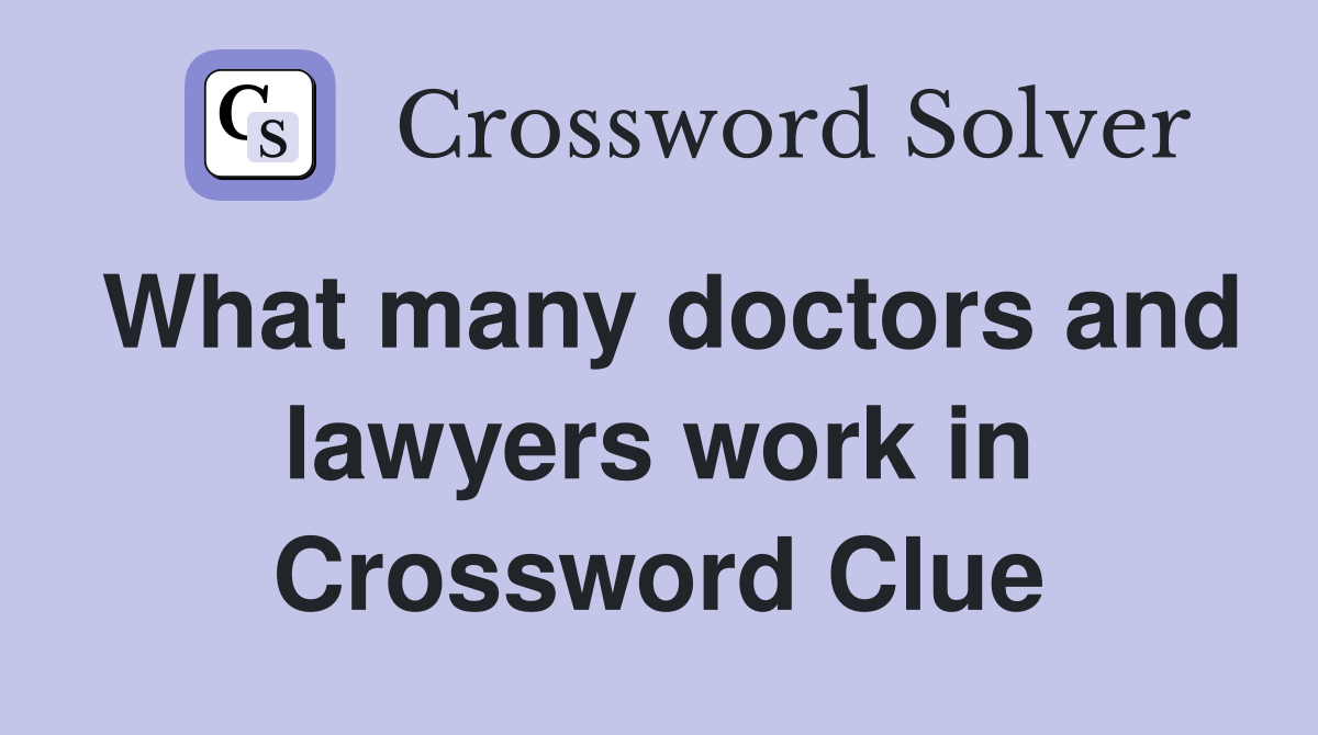 What many doctors and lawyers work in Crossword Clue