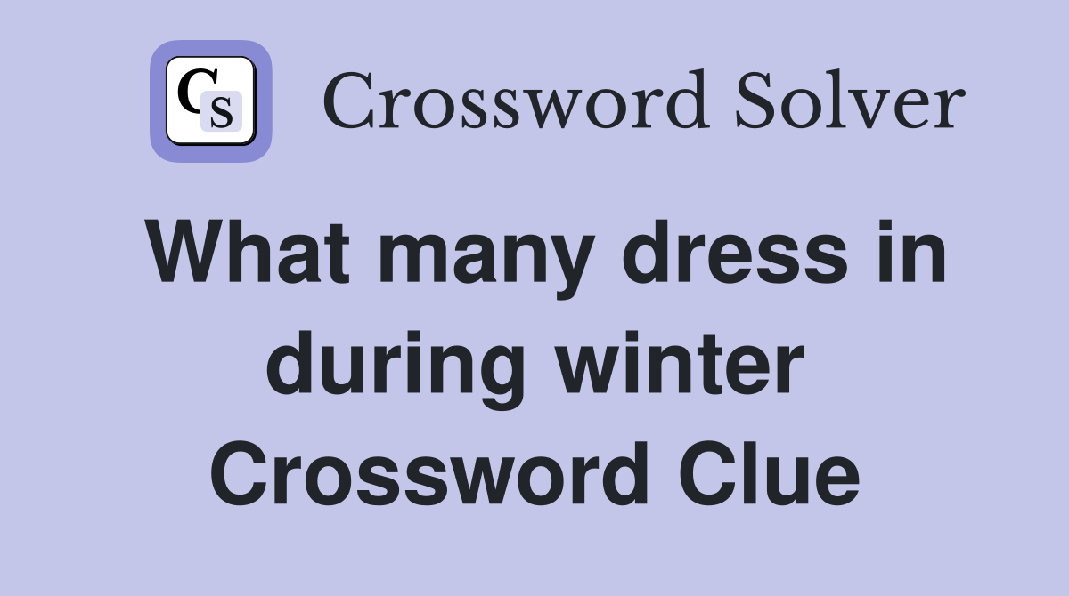 What many dress in during winter Crossword Clue
