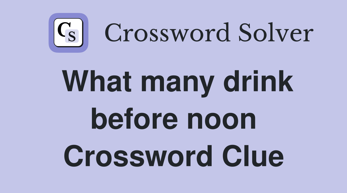 What many drink before noon Crossword Clue