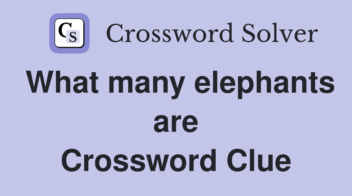 What many elephants are Crossword Clue