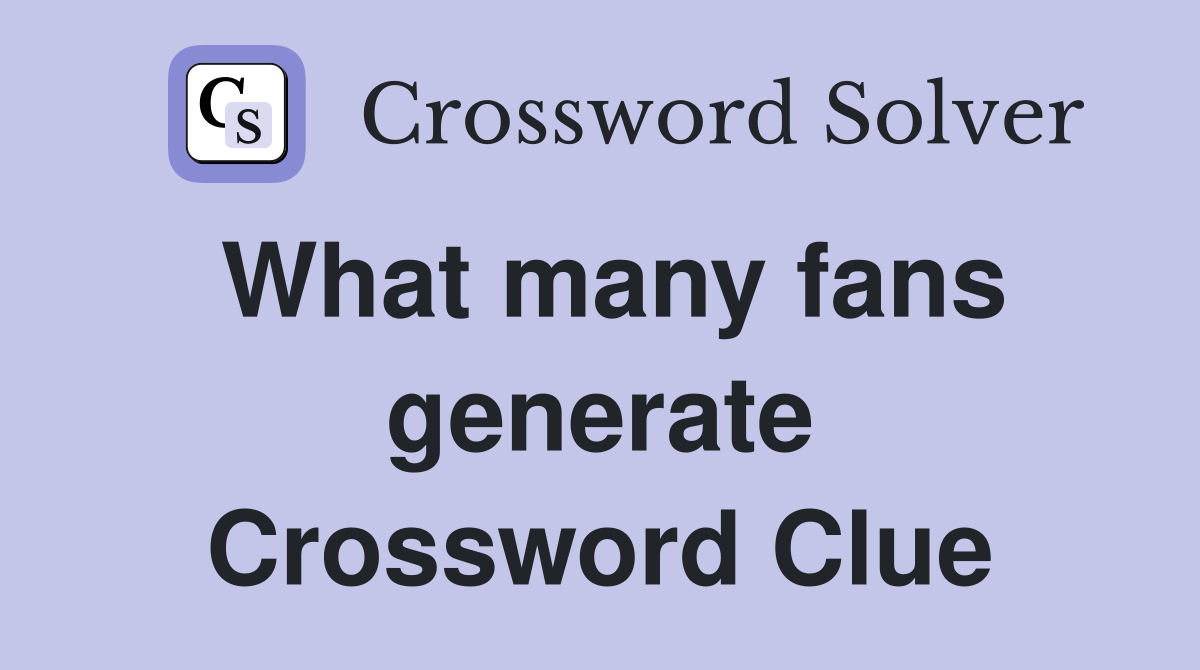What many fans generate Crossword Clue