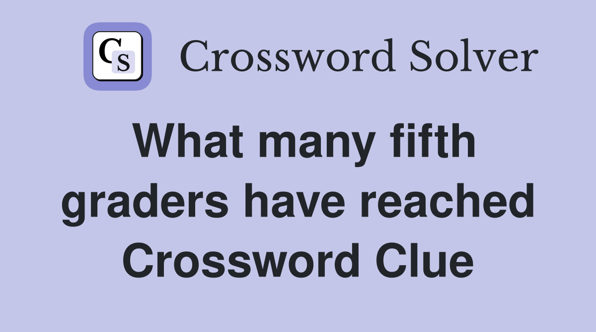 What many fifth graders have reached Crossword Clue