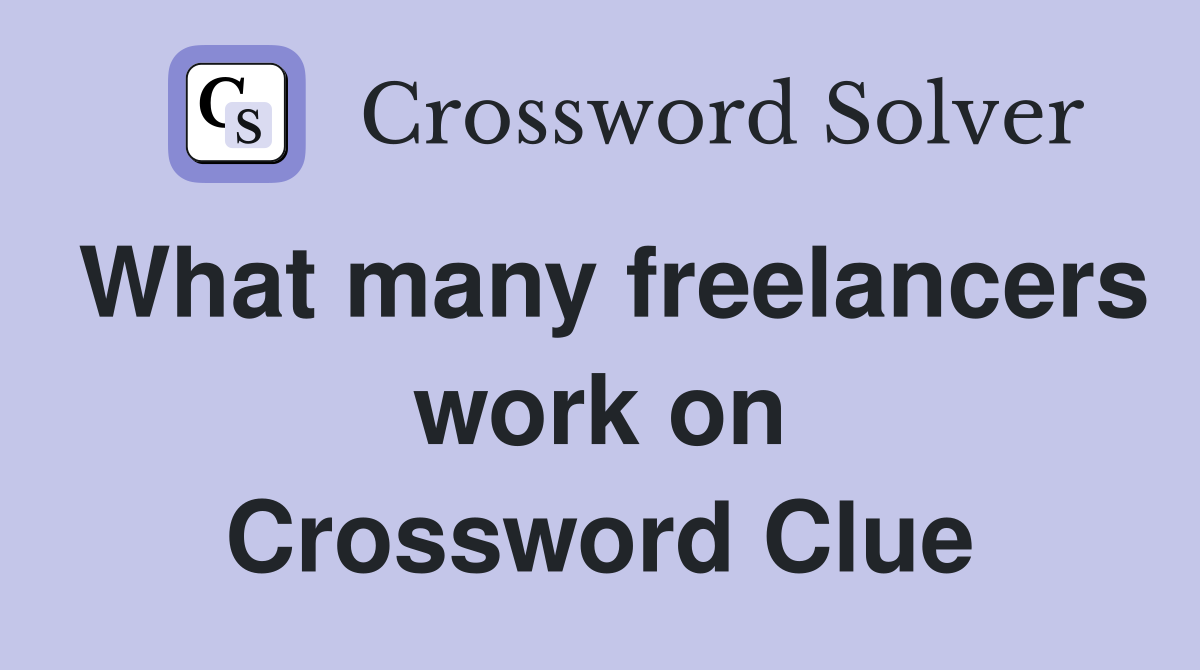 What many freelancers work on Crossword Clue