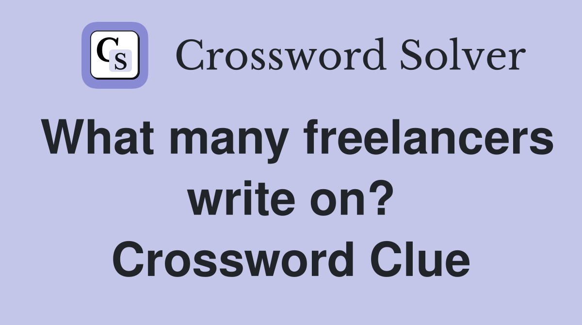 What many freelancers write on? Crossword Clue