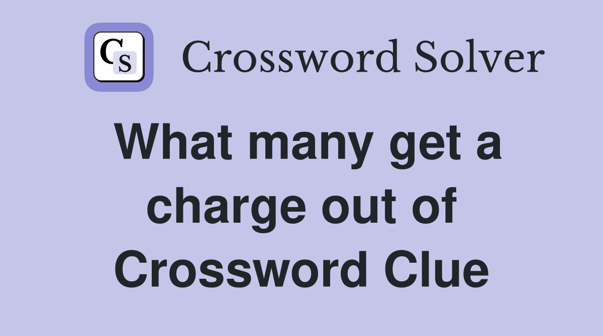 What many get a charge out of Crossword Clue