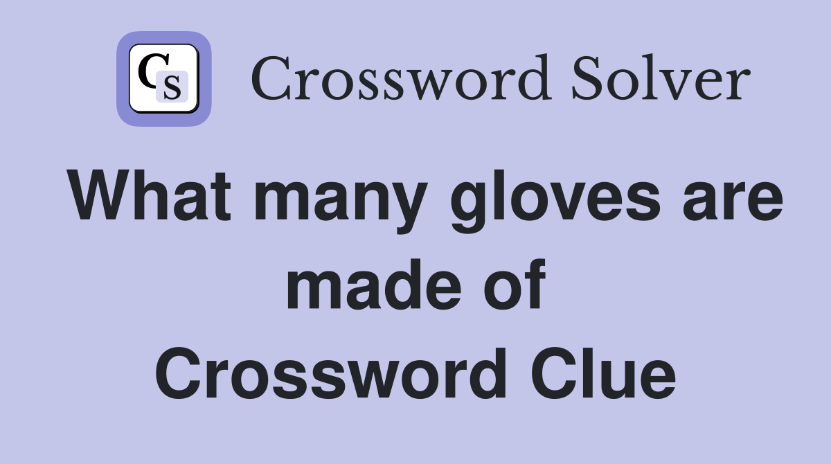 What many gloves are made of Crossword Clue