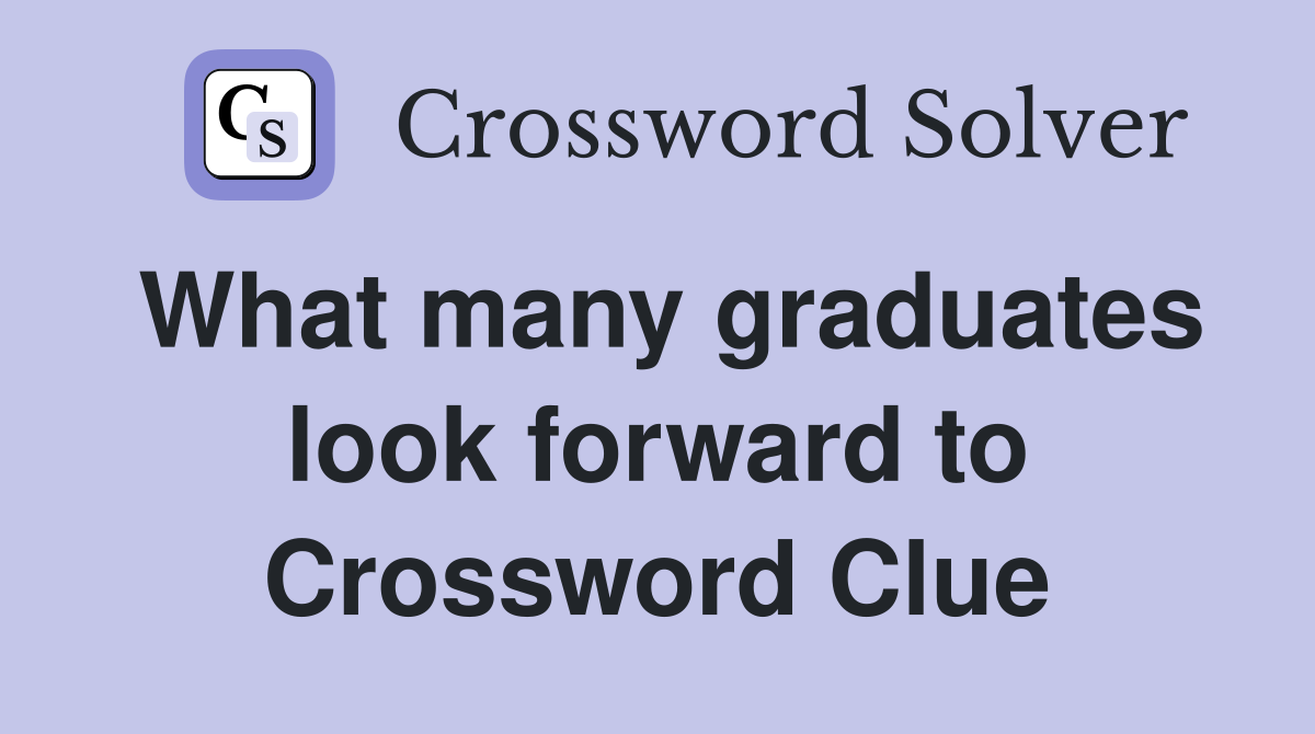 What many graduates look forward to Crossword Clue