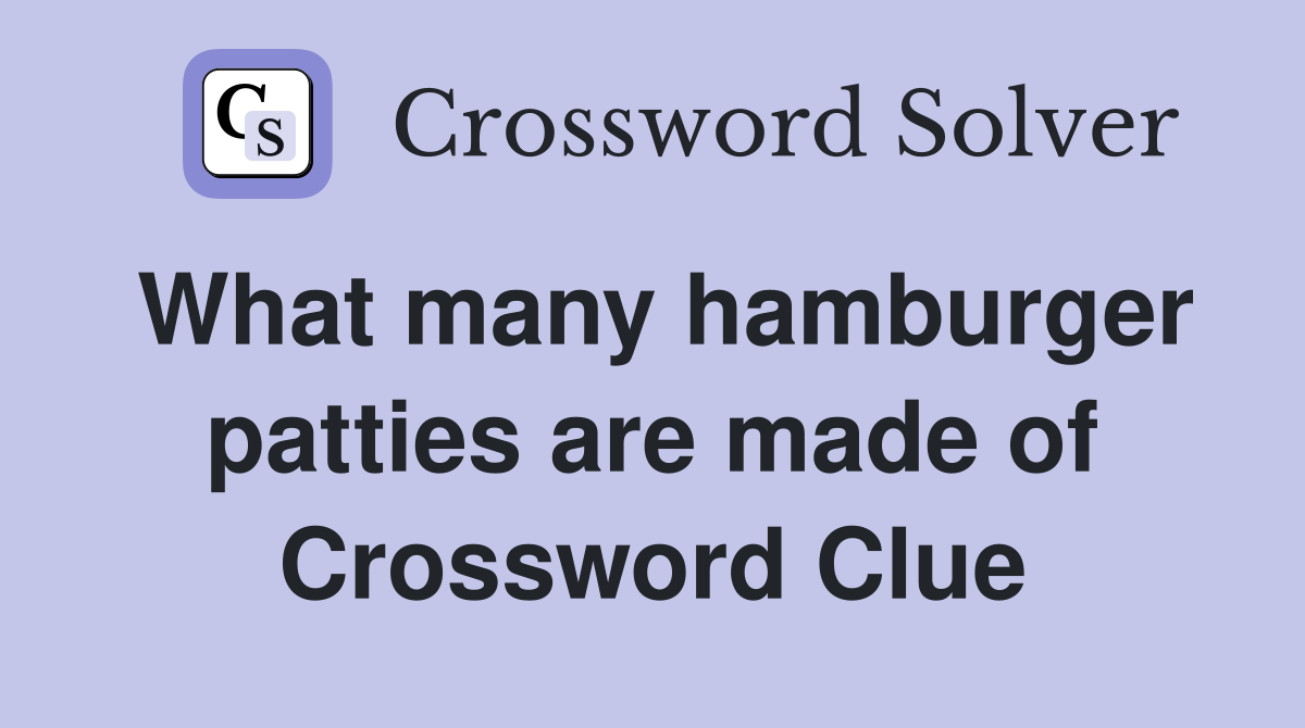 What many hamburger patties are made of Crossword Clue