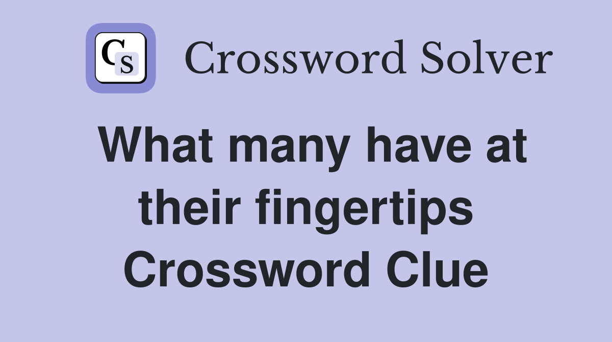 What many have at their fingertips Crossword Clue