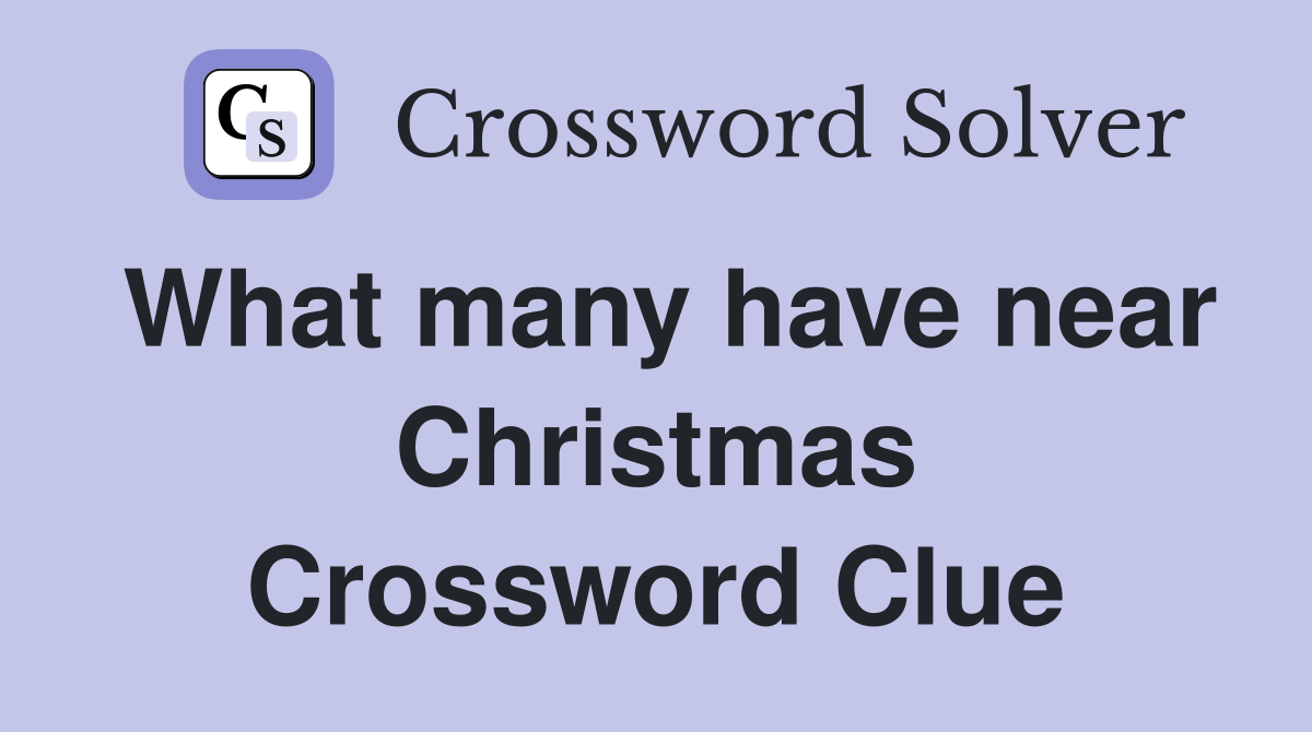 What many have near Christmas Crossword Clue