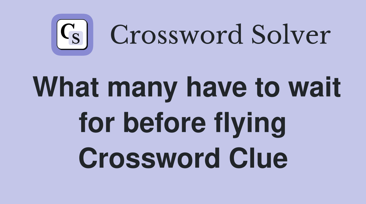 What many have to wait for before flying Crossword Clue