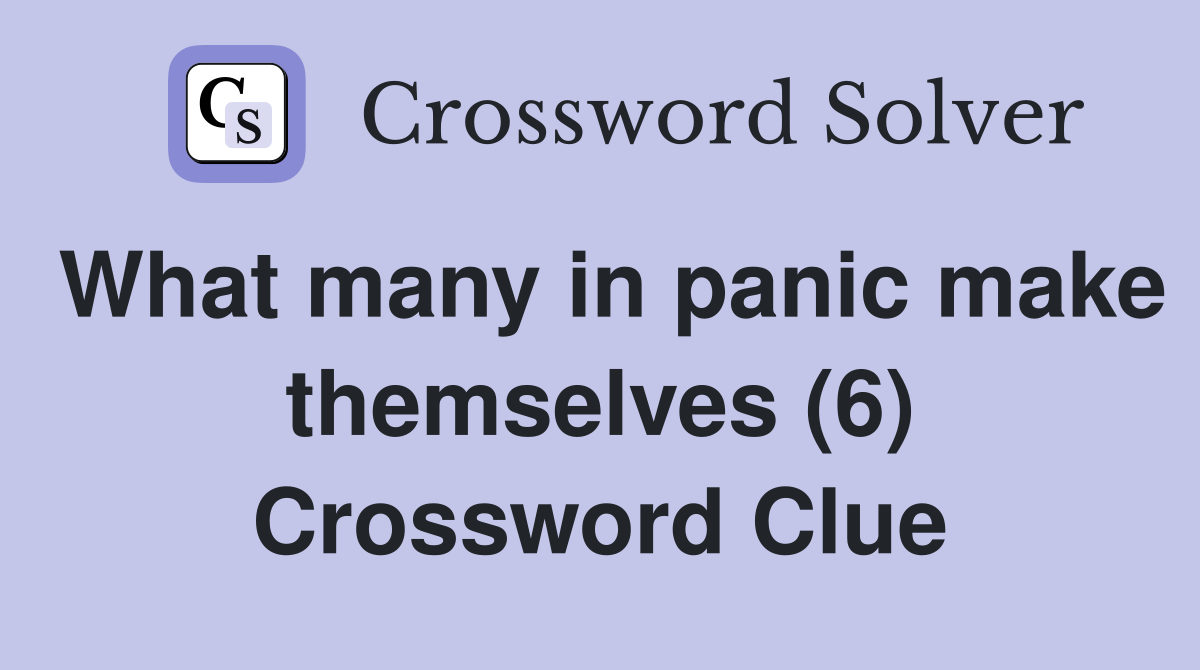 What many in panic make themselves (6) Crossword Clue