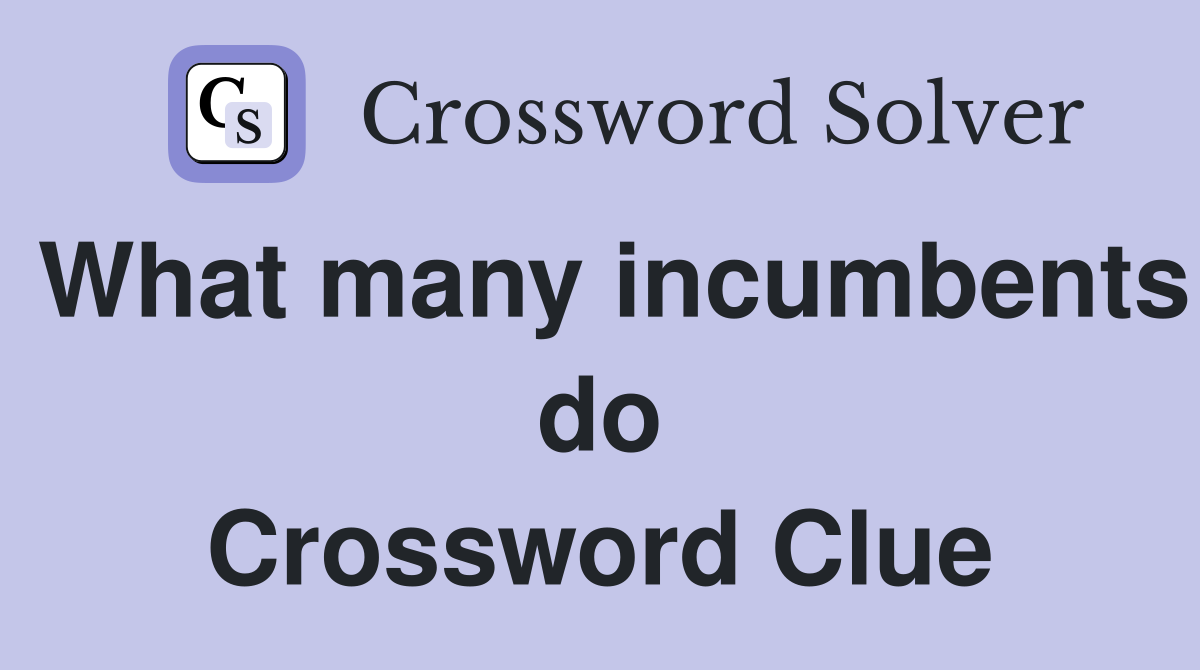 What many incumbents do Crossword Clue