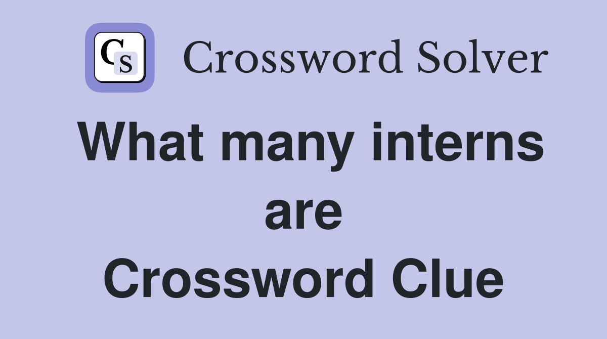 What many interns are Crossword Clue