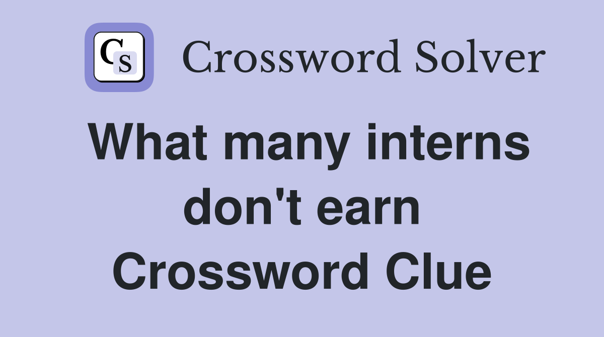 What many interns don't earn Crossword Clue